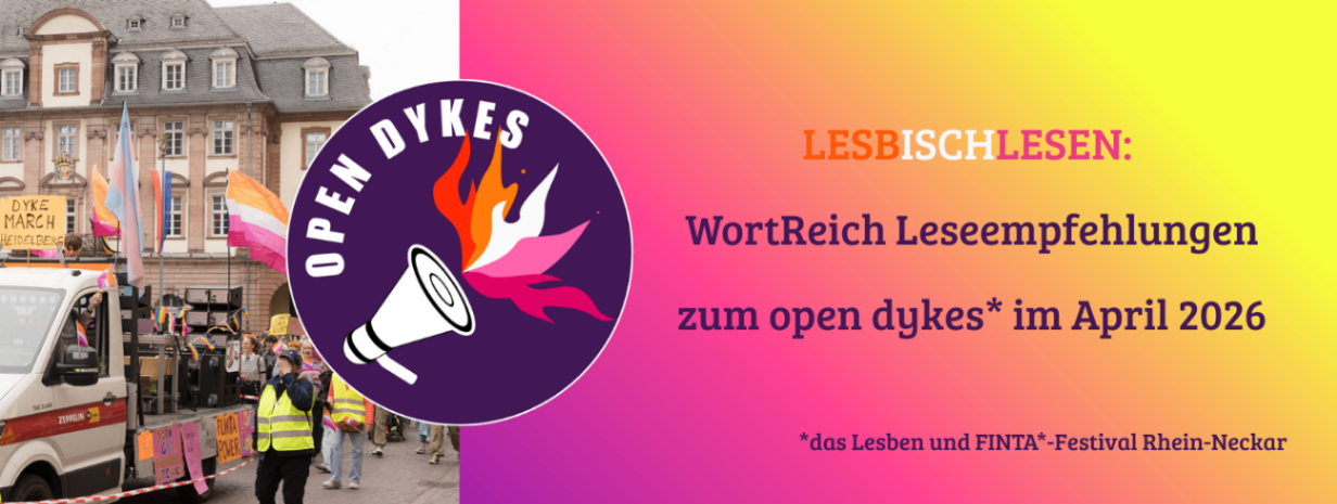 Lesbsich Lesen: WortReich Leseempfehlungen zum open dykes , das Lesben und FINTA*-Festival Rhein-Neckar, im April 2026 Lesbsich Lesen: WortReich Leseempfehlungen zum open dykes , das Lesben und FINTA*-Festival Rhein-Neckar, im April 2026